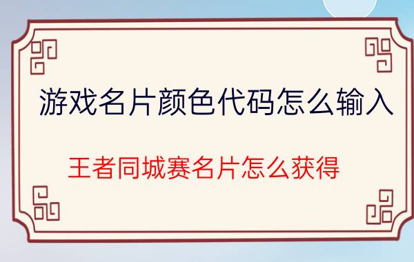 游戏名片颜色代码怎么输入 王者同城赛名片怎么获得？